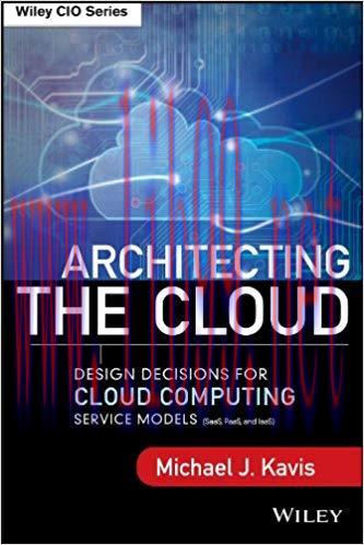 Architecting the Cloud: Design Decisions for Cloud Computing Service Models (SaaS, PaaS, and Ia...
