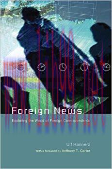Foreign News: Exploring the World of Foreign Correspondents (Lewis Henry Morgan Lecture Series)...