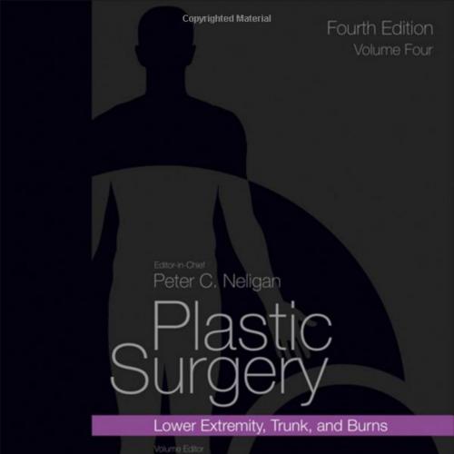 Plastic Surgery-Lower Extremity, Trunk, and Burns Volume 4 - 4rd Edition - 4rd Edition