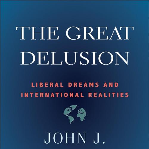 Great Delusion Liberal Dreams and International Realities by John Mearsheimer, The - John J. Me...