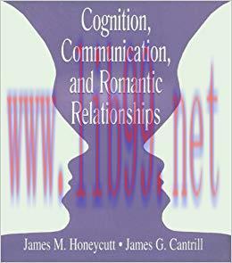 Cognition, Communication, and Romantic Relationships (LEA’s Series on Personal Relationships) 1...