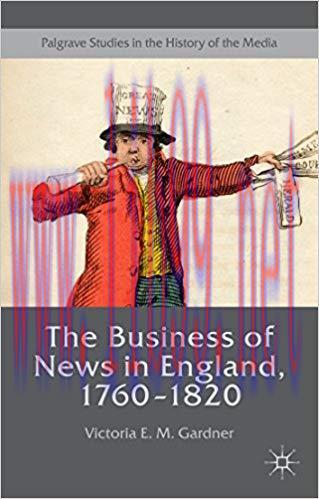 The Business of News in England, 1760–1820 (Palgrave Studies in the History of the Media) 1st e...
