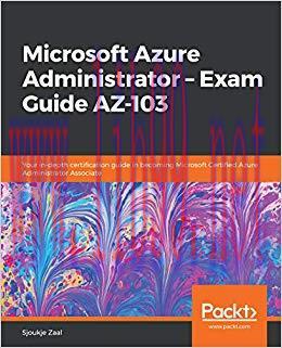 Microsoft Azure Administrator – Exam Guide AZ-103: Your in-depth certification guide in becomin...