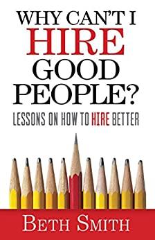 (PDF)Why Can’t I Hire Good People Lessons on How to Hire Better