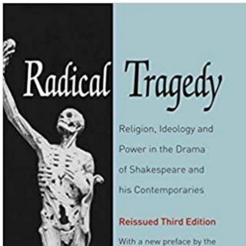 Radical Tragedy Religion, Ideology and Power in the Drama of Shspeare and his Contemporaries 3r...