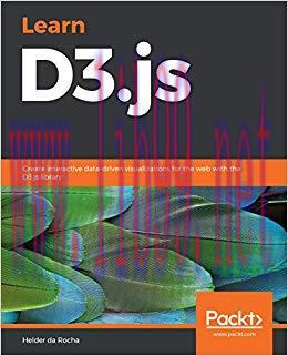 Learn D3.js: Create interactive data-driven visualizations for the web with the D3.js library 1...