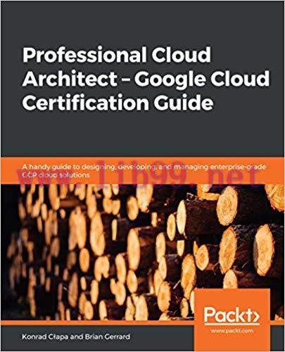 Professional Cloud Architect – Google Cloud Certification Guide: A handy guide to designing, de...
