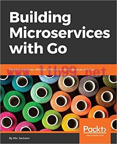 Building Microservices with Go: Develop seamless, efficient, and robust microservices with Go 1...