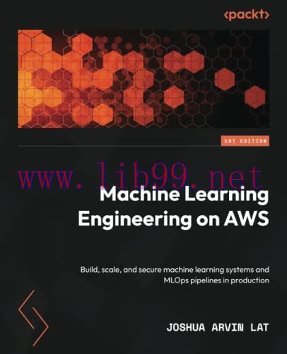 [FOX-Ebook]Machine Learning Engineering on AWS: Build, scale, and secure machine learning syste...