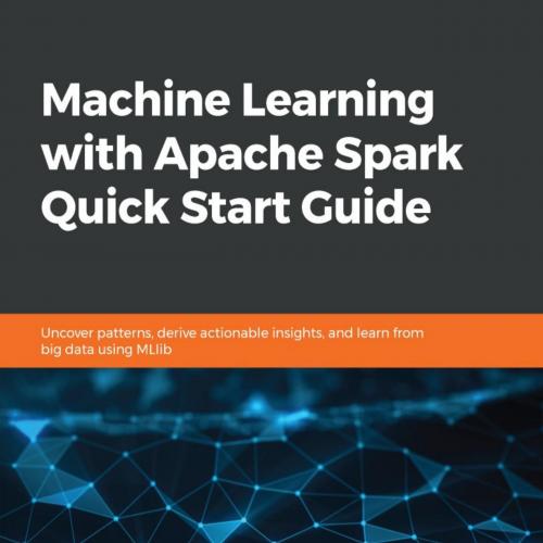 Machine Learning with Apache Spark Quick Start Guide - Jillur Quddus