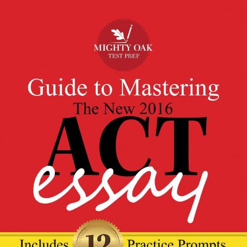 Mighty Oak Guide to Mastering the 2016 ACT Essay_ For the new (2016-) 36-point ACT essay