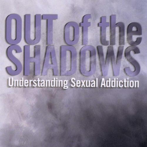 Out of the Shadows Understanding Sexual Addiction