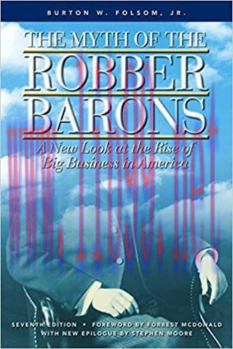 The Myth of the Robber Barons: A New Look at the Rise of Big Business in America Seventh Editio...