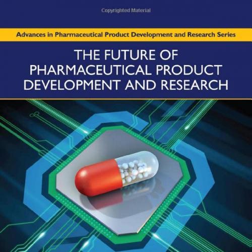 The Future of Pharmaceutical Product Development and Research (Advances in Pharmaceutical Produ...