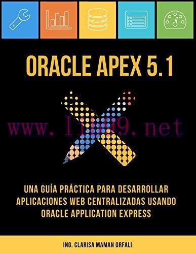 Oracle APEX 5.1: Una guía práctica para desarrollar aplicaciones web centralizadas usando Oracl...
