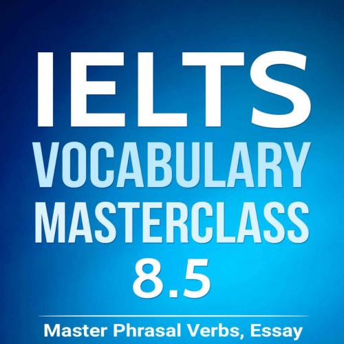 IELTS Vocabulary Masterclass 8.5. Master Phrasal Verbs, Essay VSpeaking Vocabulary (IELTS Vocab...