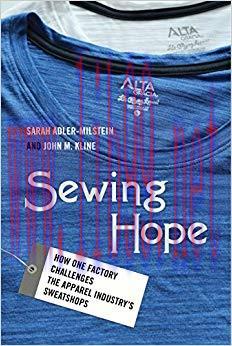 Sewing Hope: How One Factory Challenges the Apparel Industry’s Sweatshops 1st Edition,
