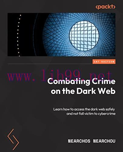 [FOX-Ebook]Combating Crime on the Dark Web: Learn how to access the dark web safely and not fal...