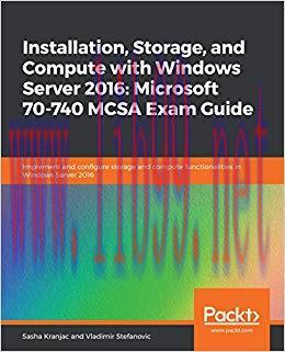 Installation, Storage, and Compute with Windows Server 2016: Microsoft 70-740 MCSA Exam Guide: ...