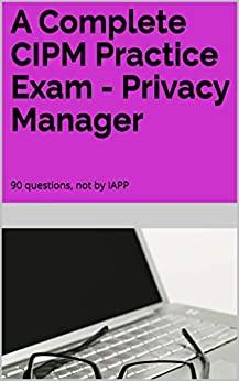 (PDF)A Complete CIPM Practice Exam – Privacy Manager 90 questions, not by IAPP