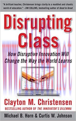 Disrupting Class: How Disruptive Innovation Will Change the Way the World Learns 1st Edition,