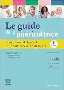 [AME]Le guide de la puéricultrice: Prendre soin de l'enfant de la naissance à l'adolescence, 6t...