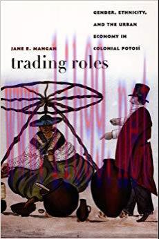 Trading Roles: Gender, Ethnicity, and the Urban Economy in Colonial Potosí (Latin America Other...