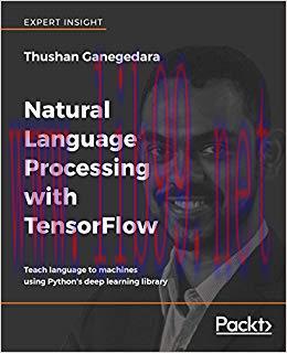 Natural Language Processing with TensorFlow: Teach language to machines using Python’s deep lea...