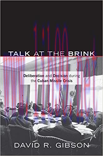 Talk at the Brink: Deliberation and Decision during the Cuban Missile Crisis 1st Edition,