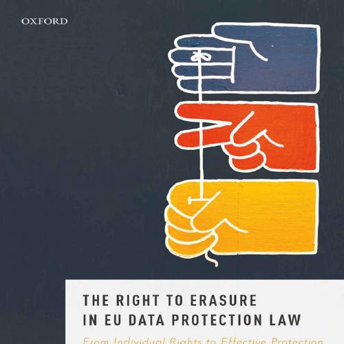 Right to Erasure in EU Data Protection Law (Oxford Data Protection & Privacy Law), The