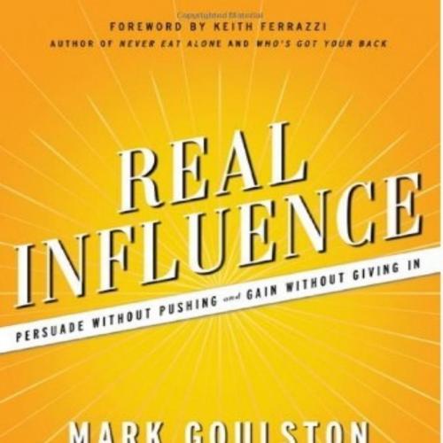 Real Influence_ Persuade Without Pushing and Gain Without Giving In - Mark Goulston M. D. & Dr....