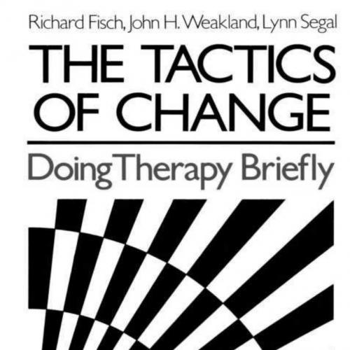 Tactics of Change_ Doing Therapy Briefly, The - Richard Fisch;John H. Weakland;Lynn Segal