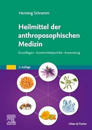 [AME]Heilmittel der anthroposophischen Medizin: Grundlagen – Arzneimittelporträts – Anwendung, ...