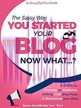 You Started a Blog – Now What….?: 6 Steps to Growing an Audience, Writing Viral Blog Posts & Mo...