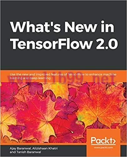 What’s New in TensorFlow 2.0: Use the new and improved features of TensorFlow to enhance machin...