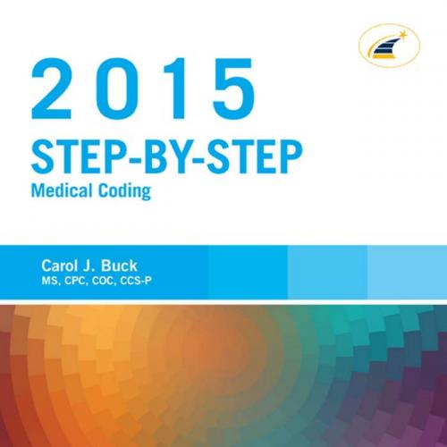Step-by-Step Medical Coding, 2015 Edition_ MEDICAL CODING Complete Coverage of ICD-10-CM!