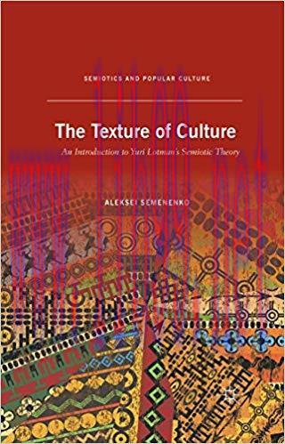 The Texture of Culture: An Introduction to Yuri Lotman’s Semiotic Theory (Semiotics and Popular...