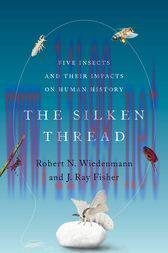[AME]The Silken Thread : Five Insects and Their Impacts on Human History (Original PDF)