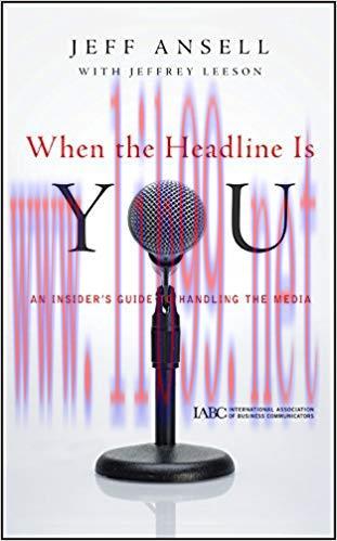 When the Headline Is You: An Insider’s Guide to Handling the Media (J-B International Associati...