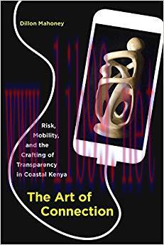 The Art of Connection: Risk, Mobility, and the Crafting of Transparency in Coastal Kenya 1st Ed...