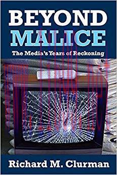 Beyond Malice: The Media’s Years of Reckoning 1st Edition,