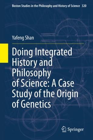 Doing Integrated History and Philosophy of Science A Case Study of the Origin of Genetics