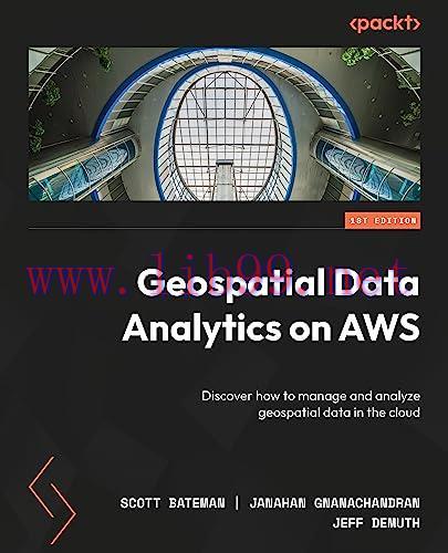 [FOX-Ebook]Geospatial Data Analytics on AWS: Discover how to manage and analyze geospatial data...