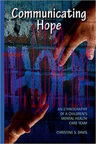 Communicating Hope: An Ethnography of a Children’s Mental Health Care Team 1st Edition,
