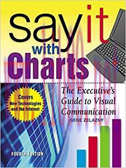 Say It With Charts: The Executive’s Guide to Visual Communication: The Executive’s Guide to Vis...