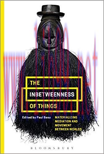 The Inbetweenness of Things: Materializing Mediation and Movement between Worlds 1st Edition,