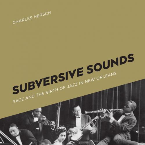 Subversive Sounds_ Race and the Birth of Jazz in New Orleans