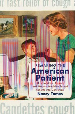 [AME]Remaking the American Patient: How Madison Avenue and Modern Medicine Turned Patients into...