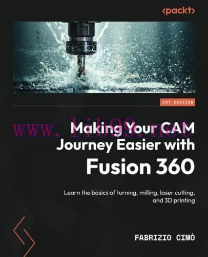 [FOX-Ebook]Making Your CAM Journey Easier with Fusion 360: Learn the basics of turning, milling...