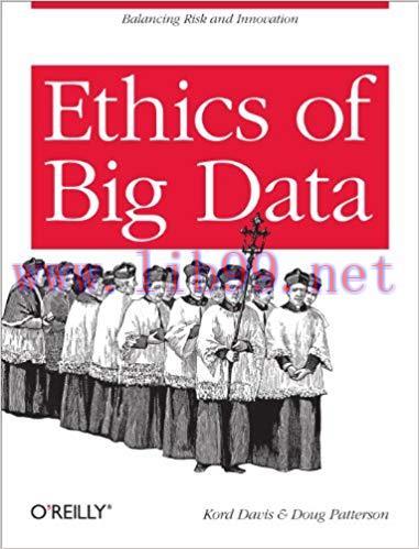Ethics of Big Data: Balancing Risk and Innovation 1st Edition,